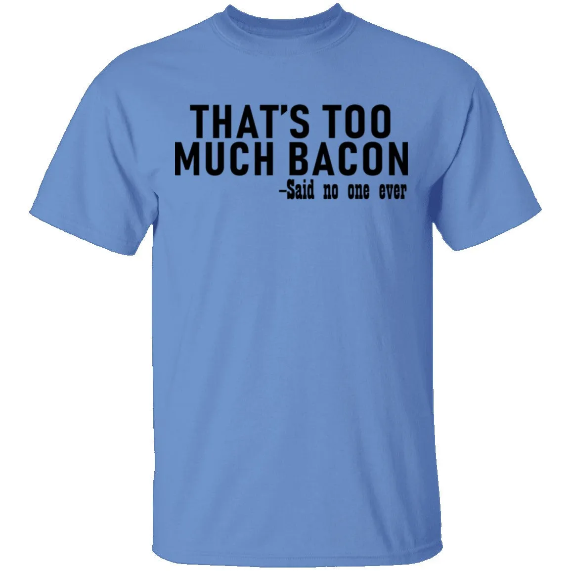That's Too Much Bacon - Said No One Ever T-Shirt