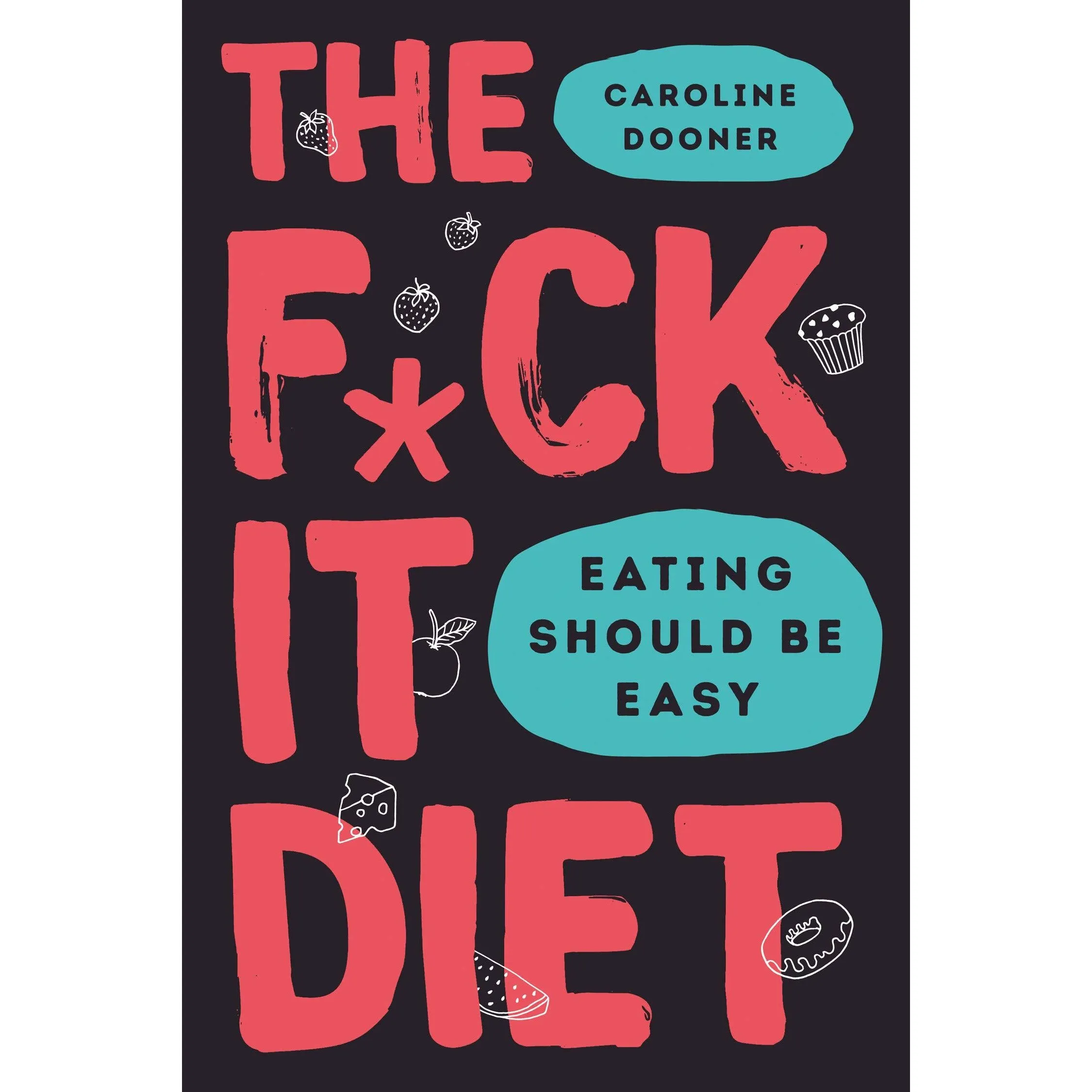 The F*ck It Diet Eating Should Be Easy By Caroline Dooner