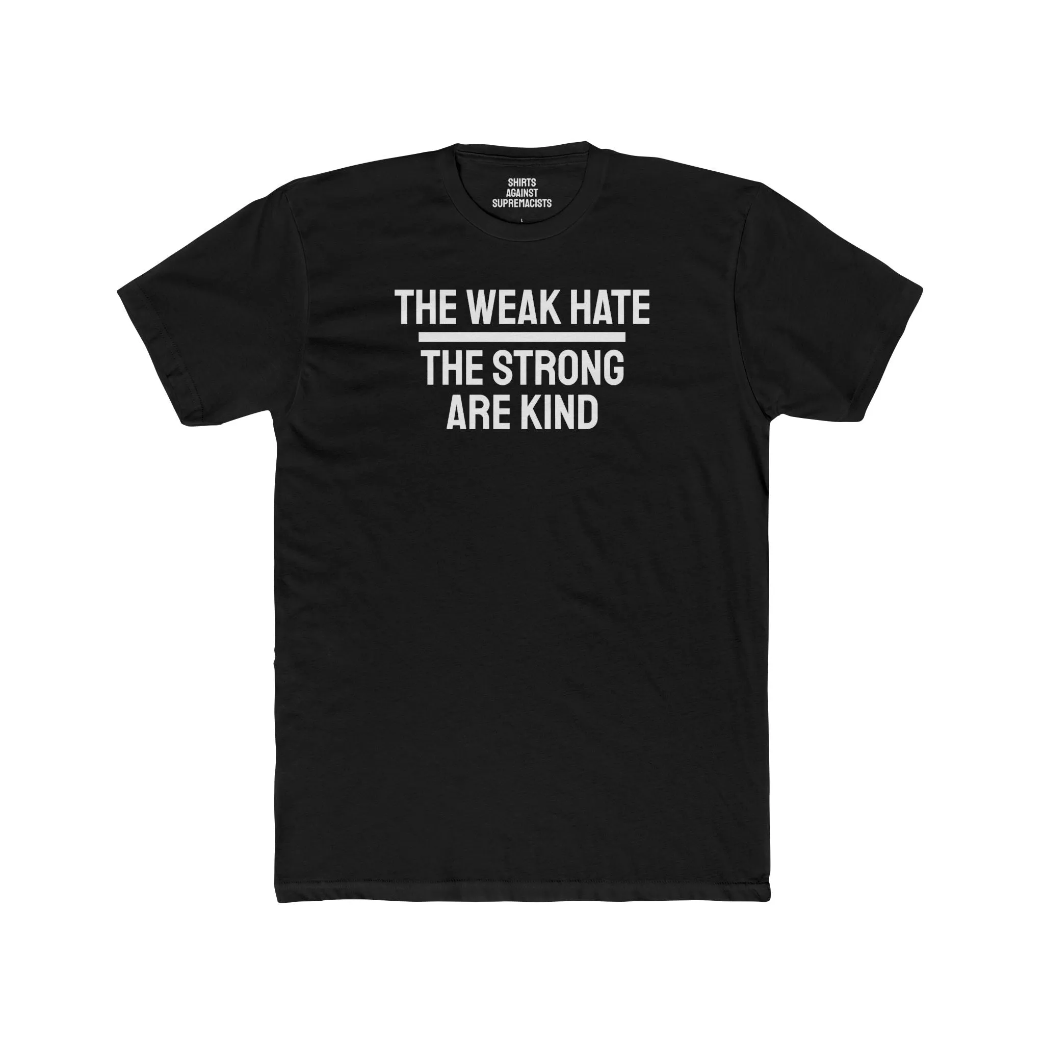 The Weak Hate The Strong Are Kind - Unisex Cotton Crew Tee