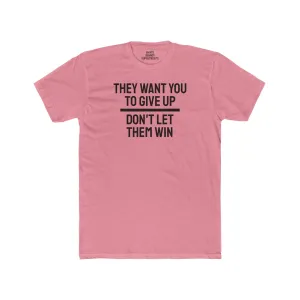 They Want You To Give Up Don't Let Them Win - Unisex Cotton Crew Tee