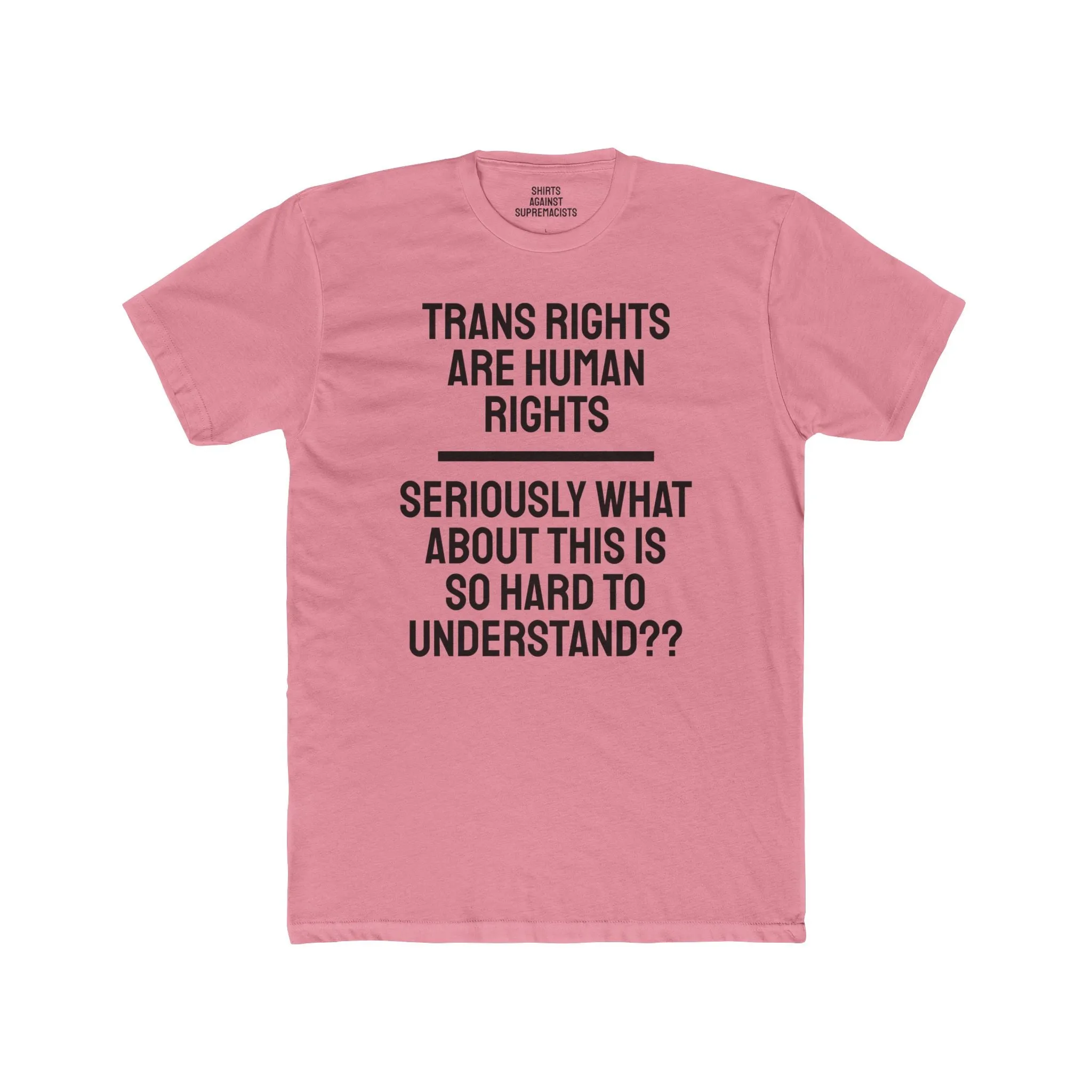 Trans Rights Are Human Rights Seriously What About This Is So Hard To Understand?? - Unisex Cotton Crew Tee