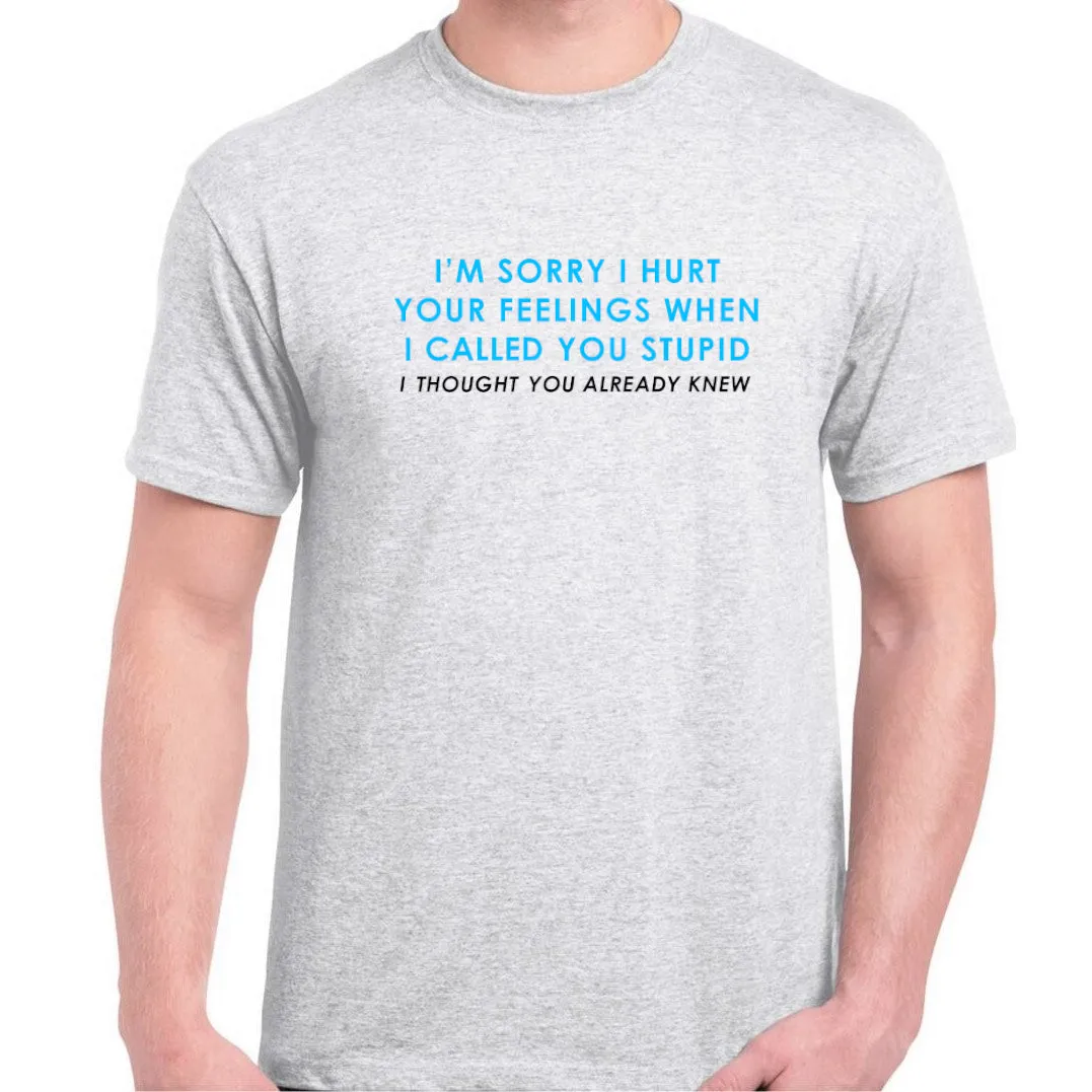 UT I'M SORRY I HURT YOUR FEELINGS WHEN I CALLED YOU STUPID Statement Unisex T-Shirt