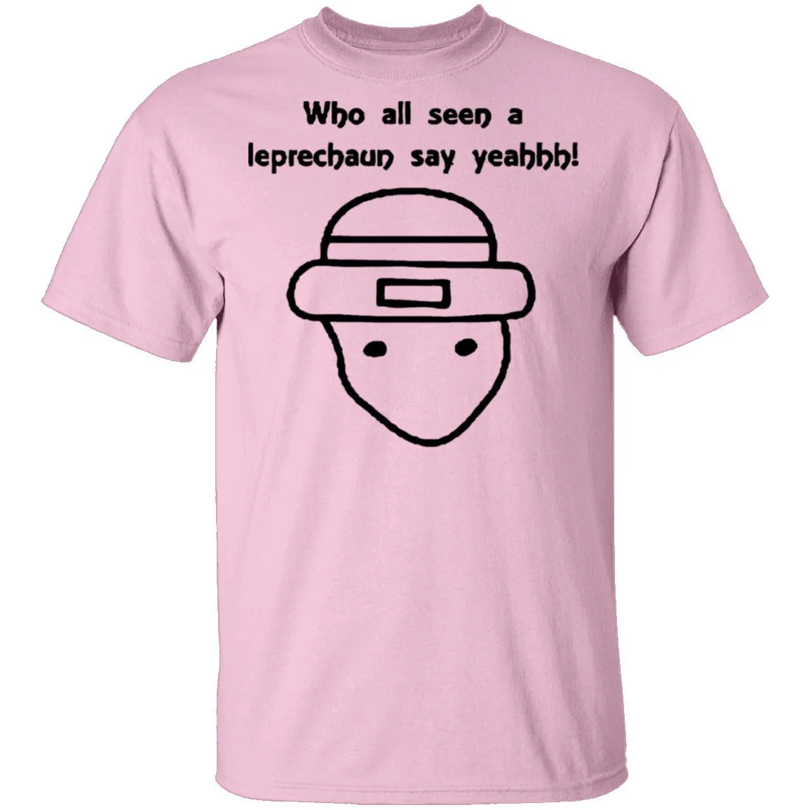 Who All Seen A Leprechaun Say Yeahhh T-Shirt