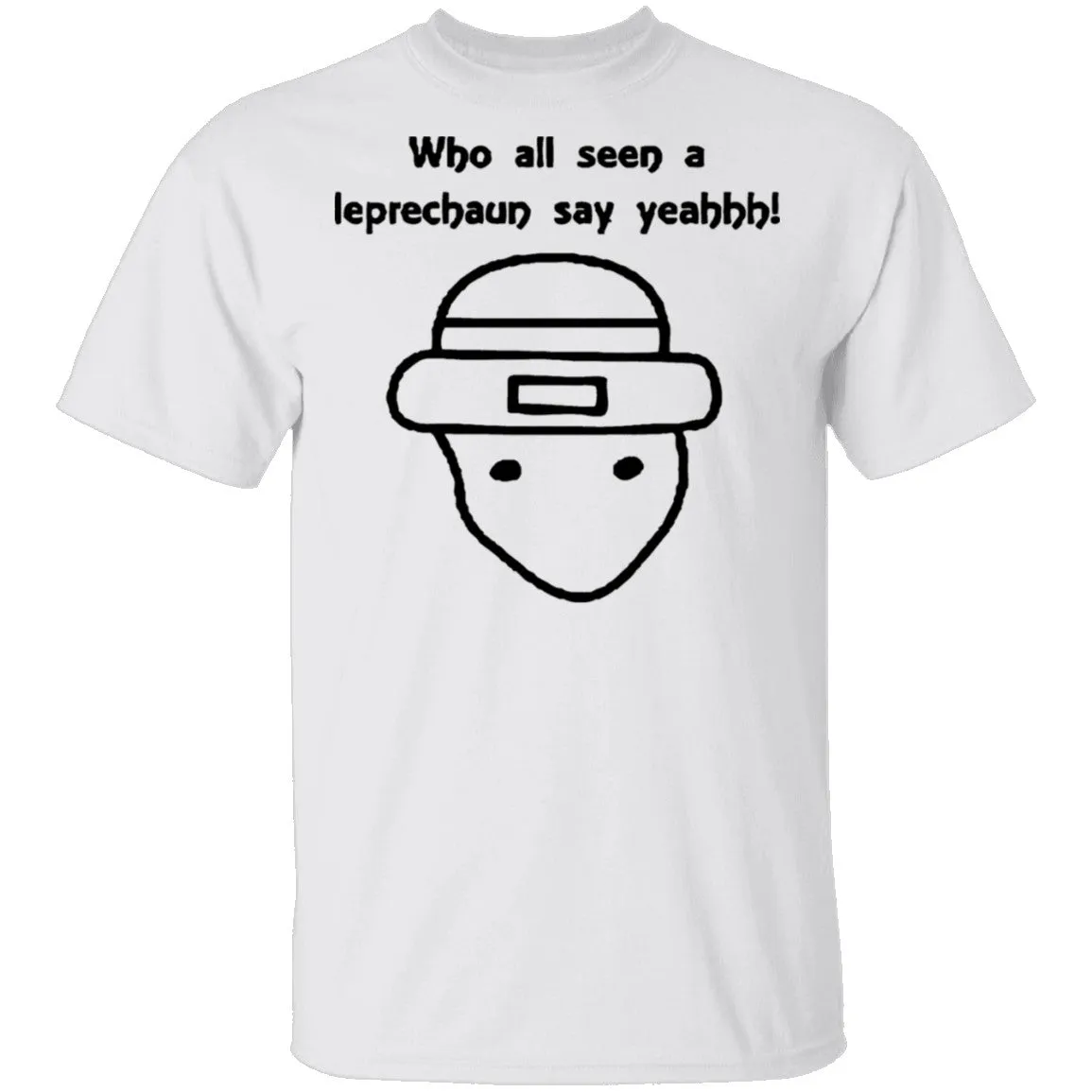 Who All Seen A Leprechaun Say Yeahhh T-Shirt