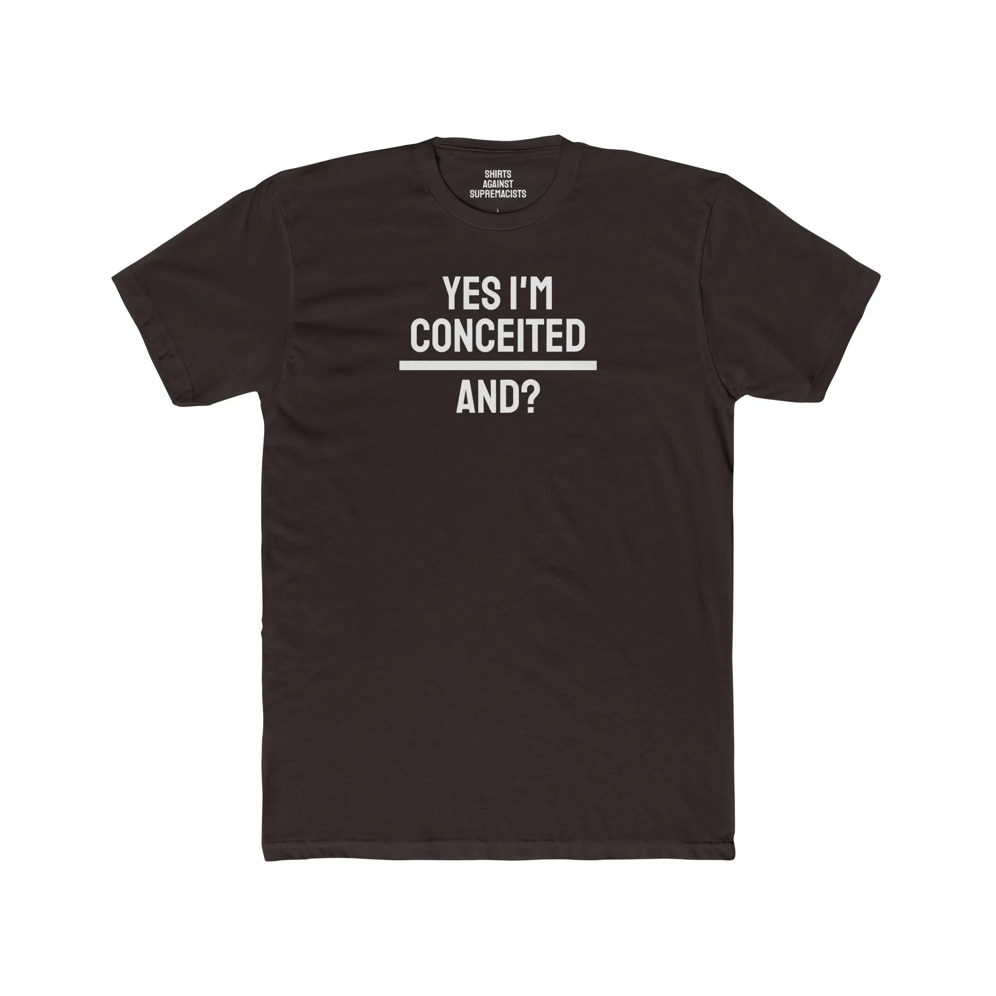 Yes I'm Conceited And? - Unisex Cotton Crew Tee