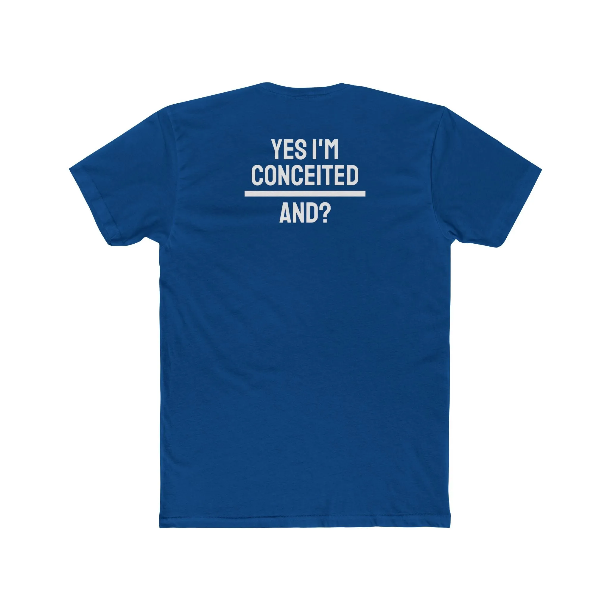 Yes I'm Conceited And? - Unisex Cotton Crew Tee