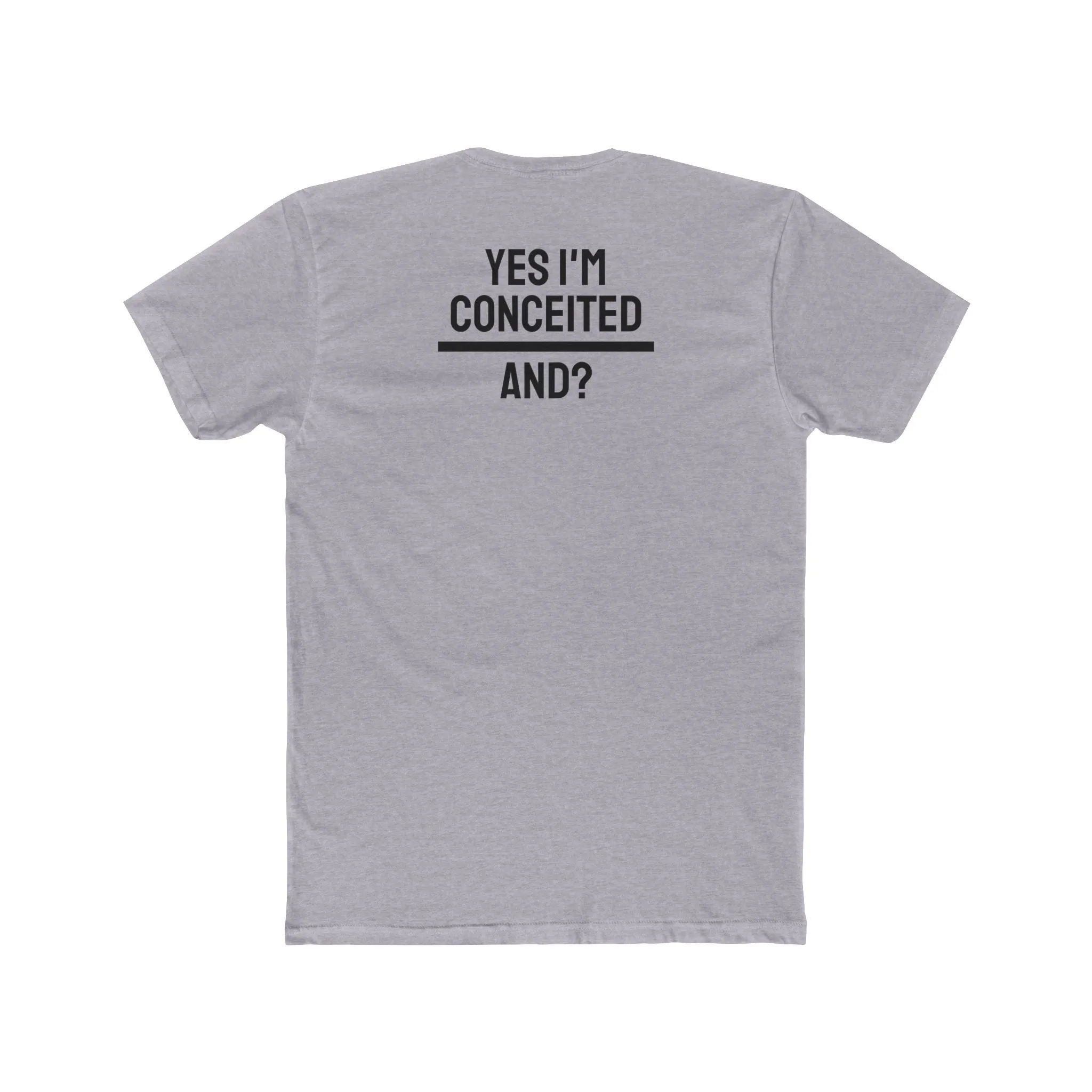Yes I'm Conceited And? - Unisex Cotton Crew Tee