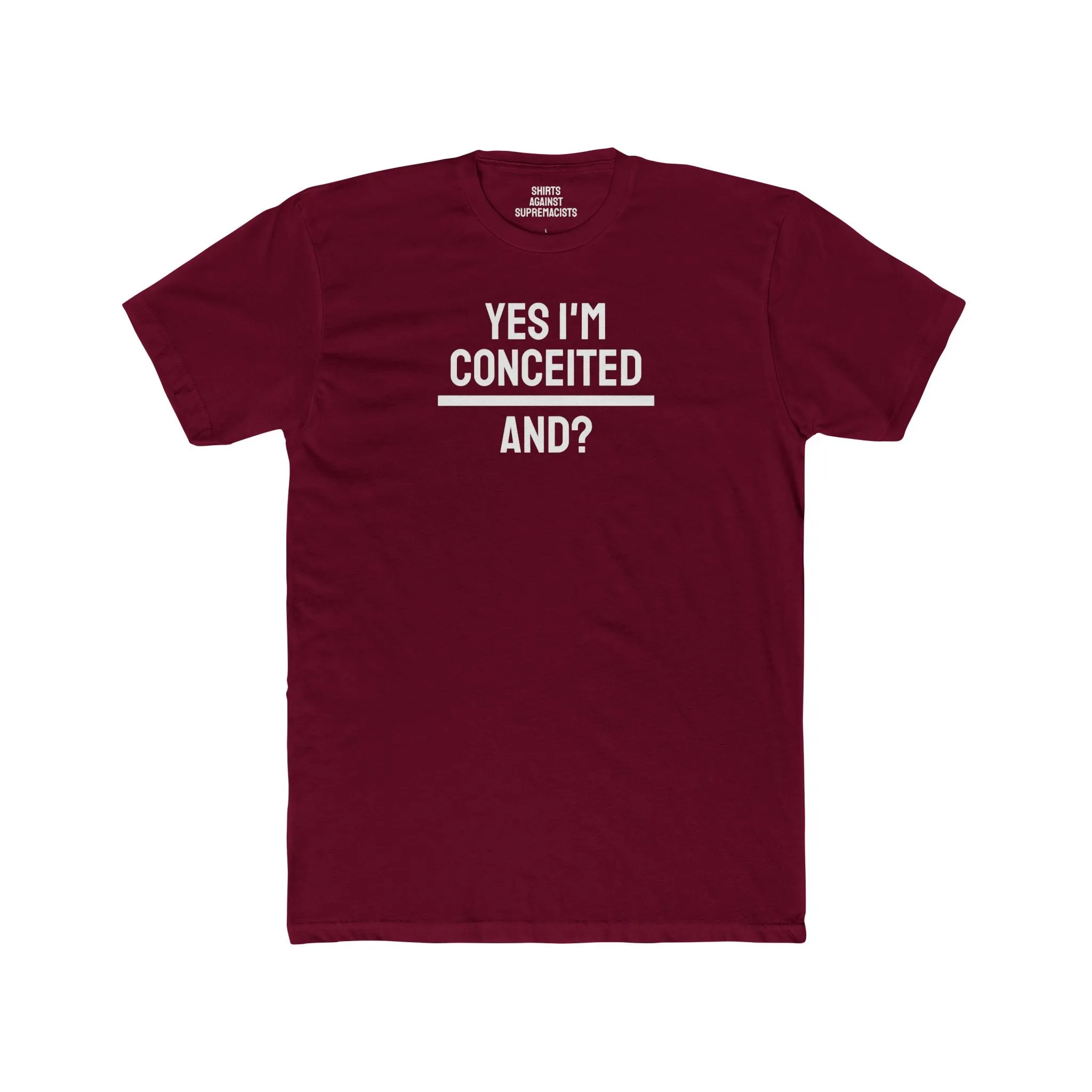 Yes I'm Conceited And? - Unisex Cotton Crew Tee