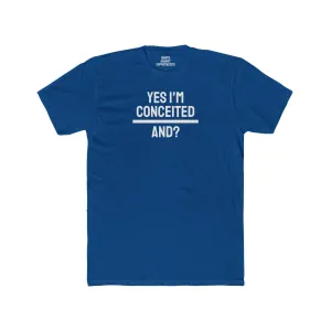 Yes I'm Conceited And? - Unisex Cotton Crew Tee