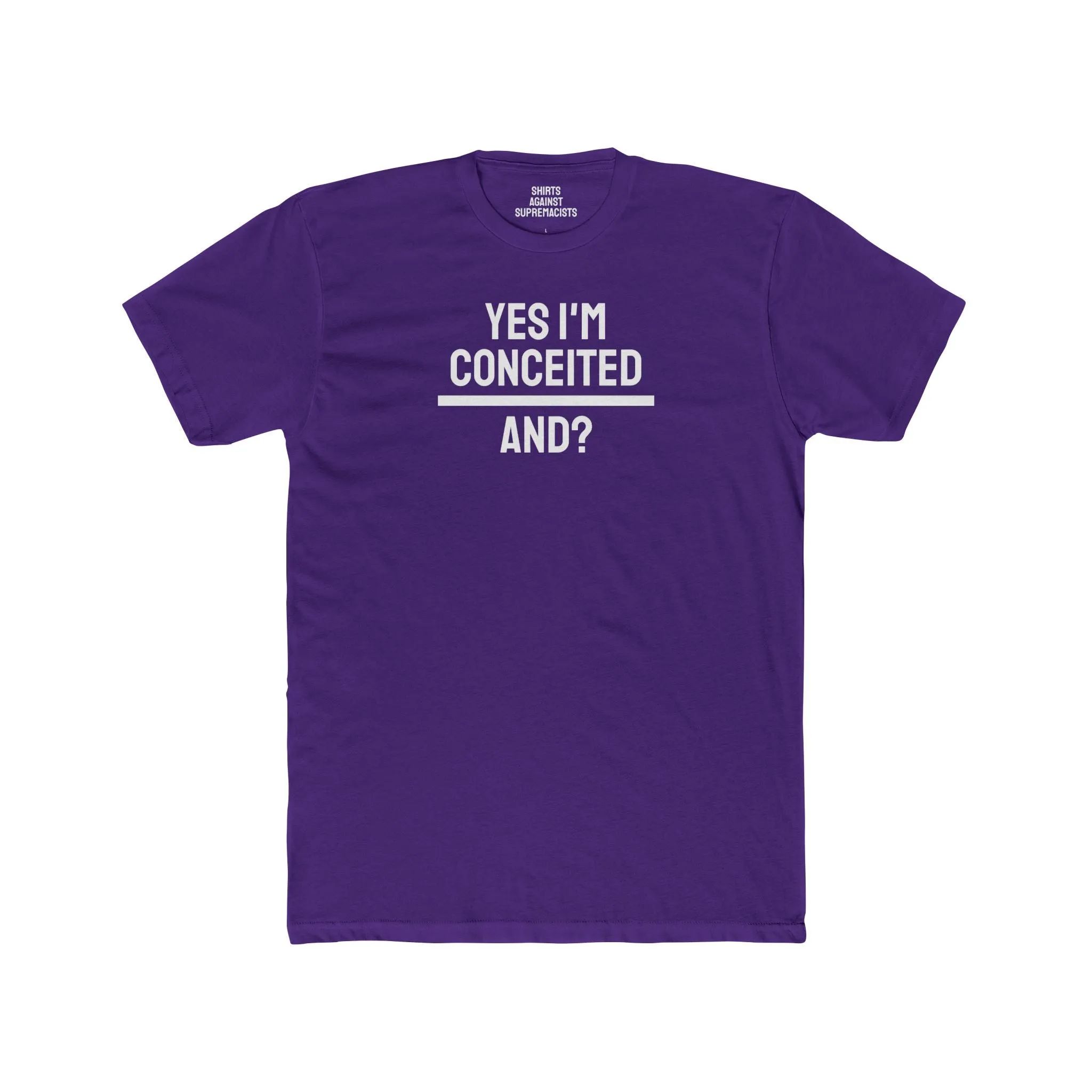 Yes I'm Conceited And? - Unisex Cotton Crew Tee