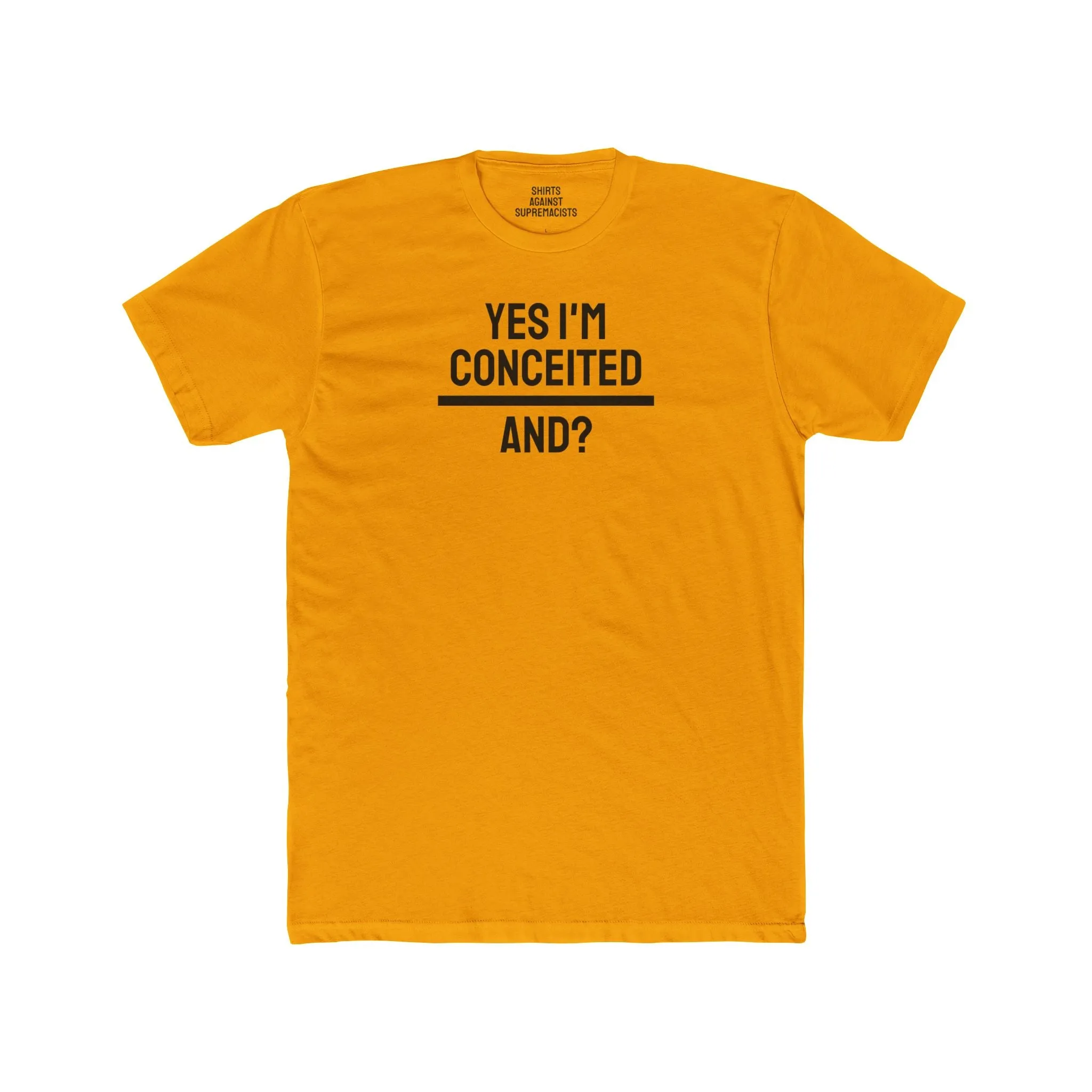 Yes I'm Conceited And? - Unisex Cotton Crew Tee