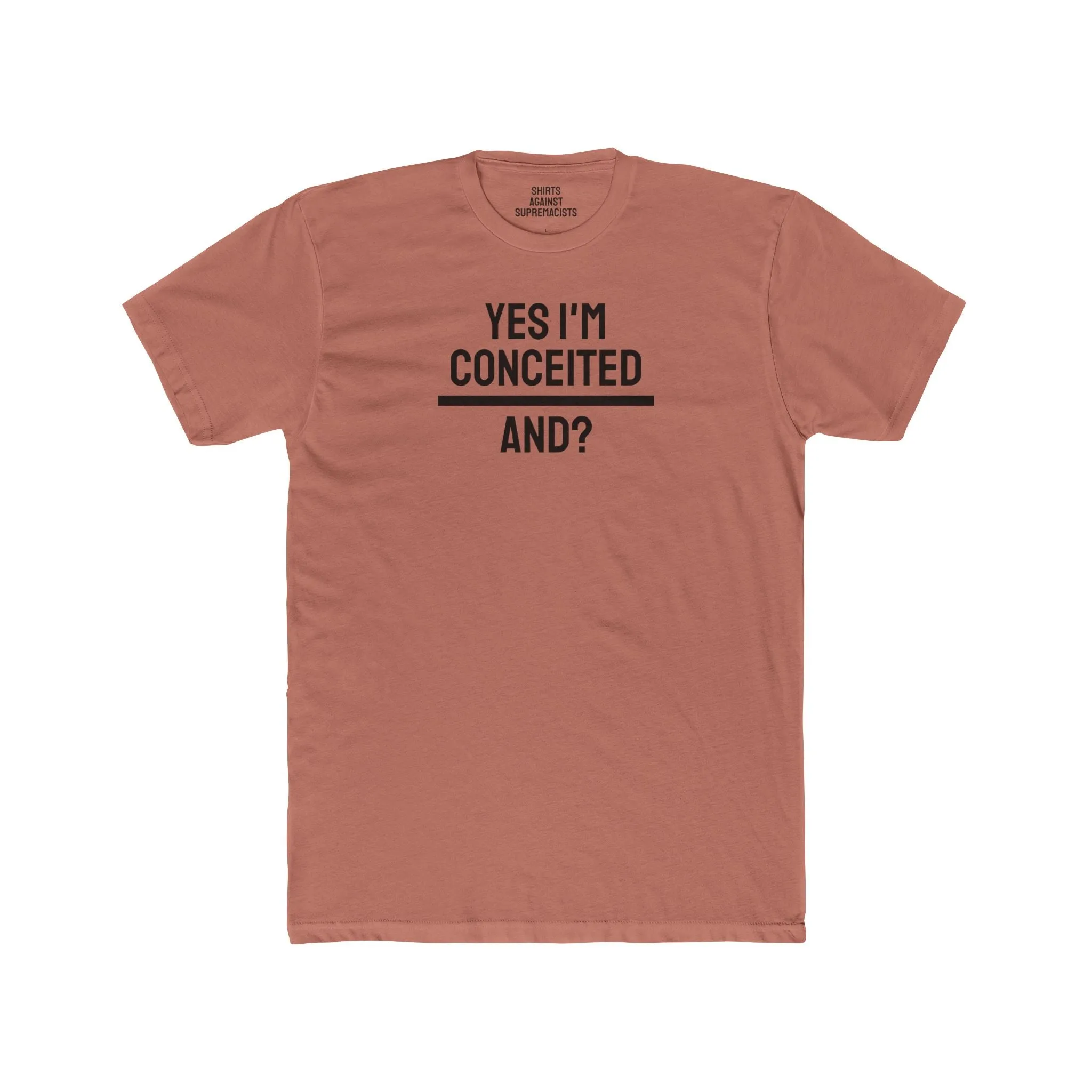 Yes I'm Conceited And? - Unisex Cotton Crew Tee