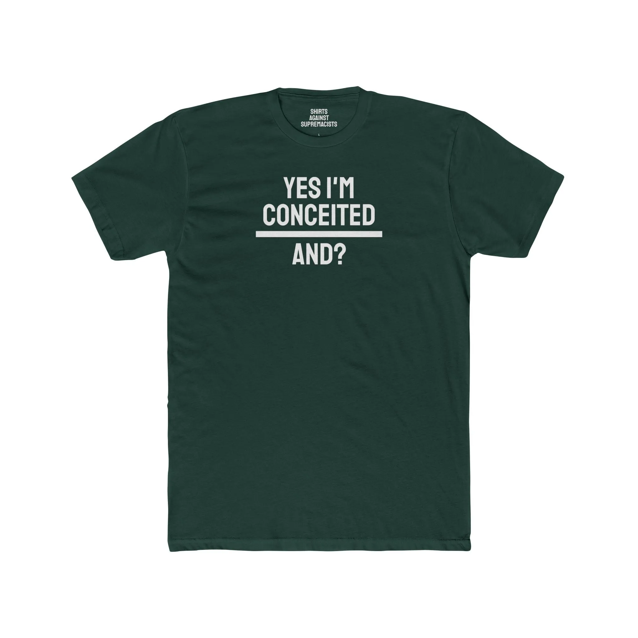 Yes I'm Conceited And? - Unisex Cotton Crew Tee